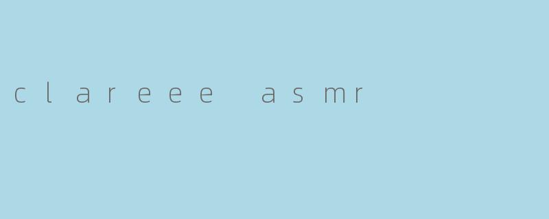 clareee asmr